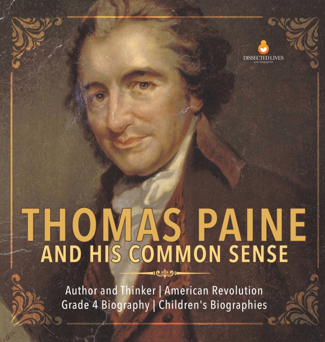 Thomas Paine and His Common Sense | Author and Thinker | American Revolution | Grade 4 Biography | Children’s Biographies