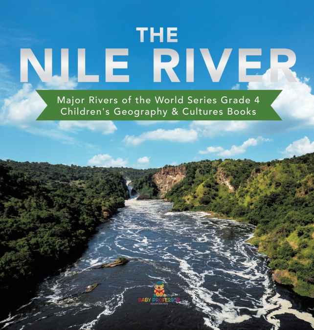 The Nile River | Major Rivers of the World Series Grade 4 | Children’s Geography & Cultures Books