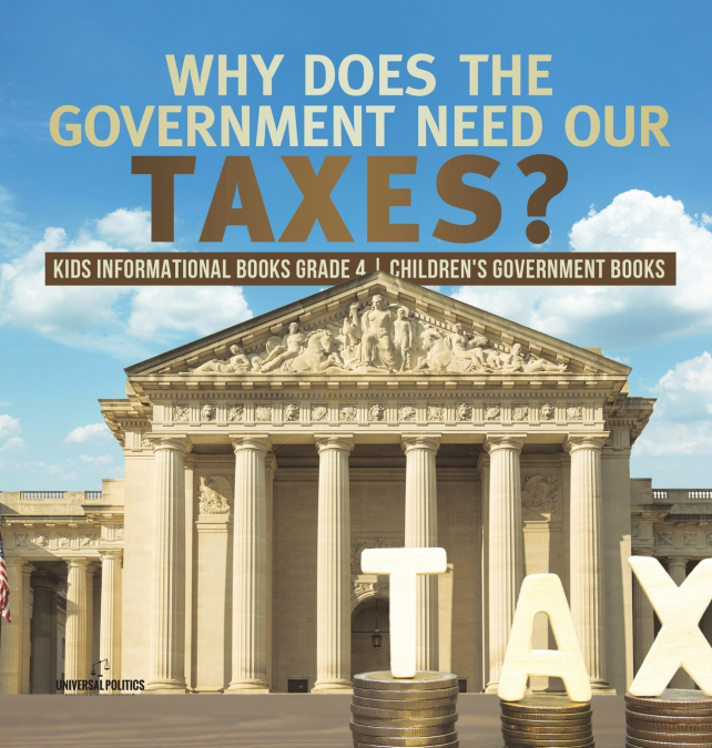 Why Does the Government Need Our Taxes? | Kids Informational Books Grade 4 | Children’s Government Books