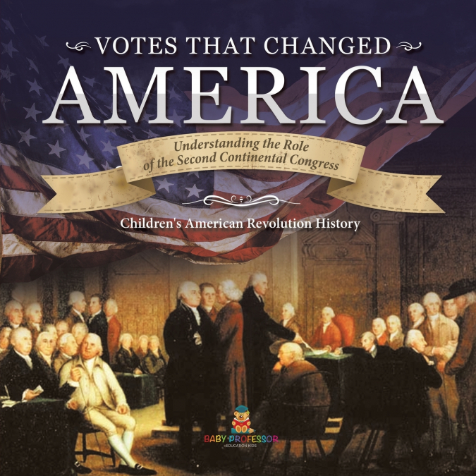 Votes that Changed America | Understanding the Role of the Second Continental Congress | History Grade 4 | Children’s American Revolution History