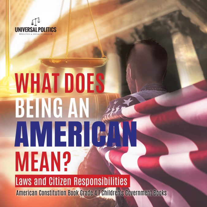 What Does Being an American Mean? Laws and Citizen Responsibilities | American Constitution Book Grade 4 | Children’s Government Books