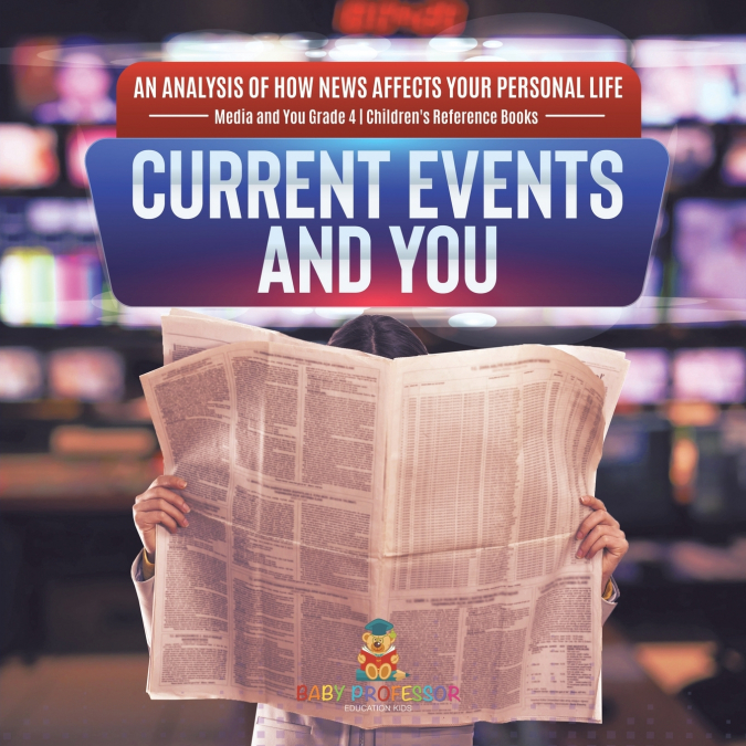 Current Events and You | An Analysis of How News Affects Your Personal Life | Media and You Grade 4 | Children’s Reference Books