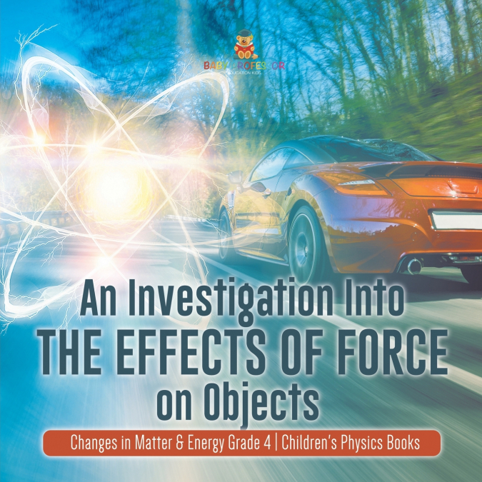 An Investigation Into the Effects of Force on Objects | Changes in Matter & Energy Grade 4 | Children’s Physics Books