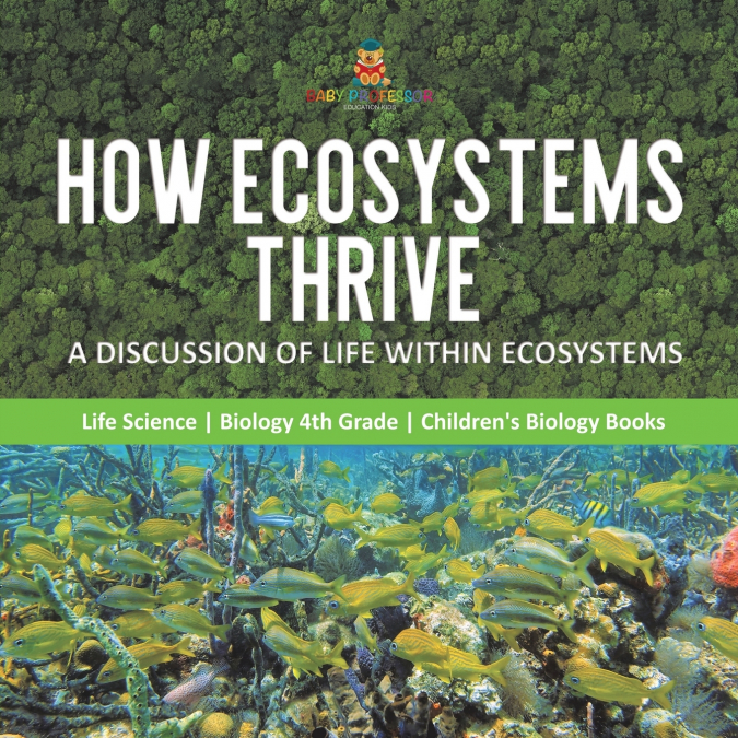 How Ecosystems Thrive A Discussion of Life Within Ecosystems | Life Science | Biology 4th Grade | Children’s Biology Books