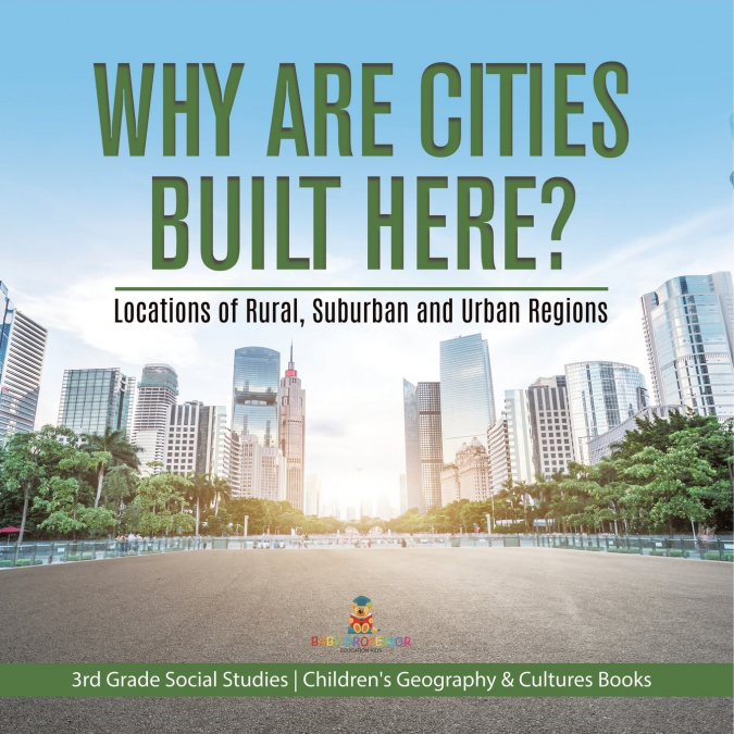 Why Are Cities Built Here? Locations of Rural, Suburban and Urban Regions | 3rd Grade Social Studies | Children’s Geography & Cultures Books