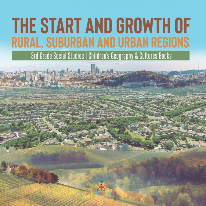 The Start and Growth of Rural, Suburban and Urban Regions | 3rd Grade Social Studies | Children’s Geography & Cultures Books