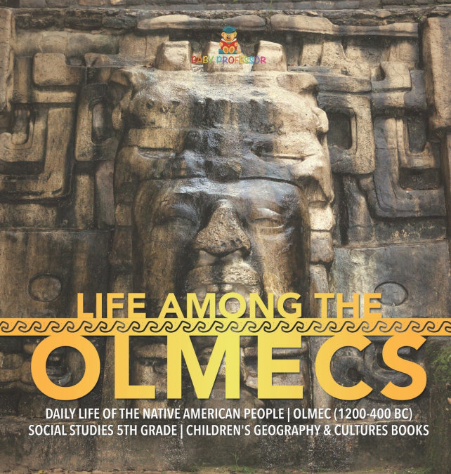 Life Among the Olmecs | Daily Life of the Native American People | Olmec (1200-400 BC) | Social Studies 5th Grade | Children’s Geography & Cultures Books