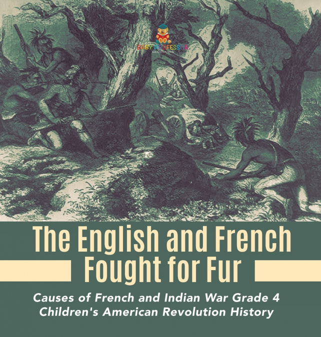 The English and French Fought for Fur | Causes of French and Indian War Grade 4 | Children’s American Revolution History