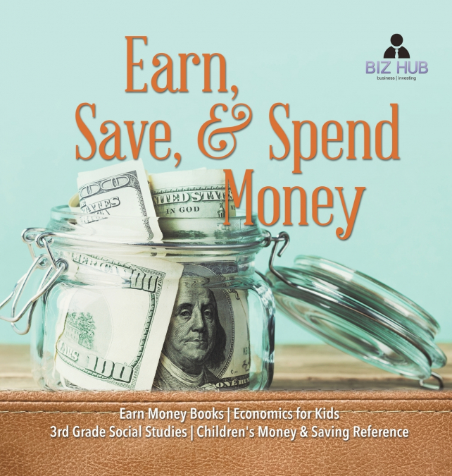 Earn, Save, & Spend Money | Earn Money Books | Economics for Kids | 3rd Grade Social Studies | Children’s Money & Saving Reference