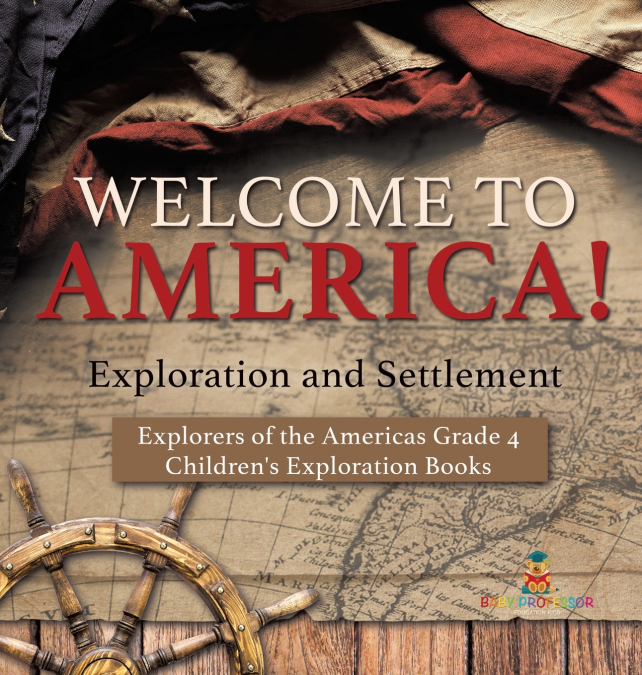 Welcome to America! Exploration and Settlement | Explorers of the Americas Grade 4 | Children’s Exploration Books