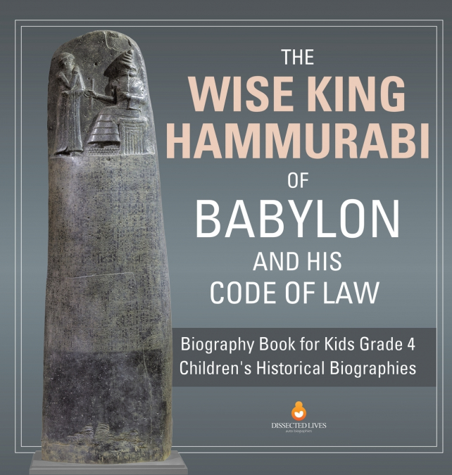 The Wise King Hammurabi of Babylon and His Code of Law | Biography Book for Kids Grade 4 | Children’s Historical Biographies