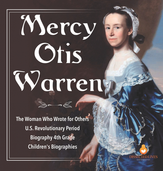 Mercy Otis Warren | The Woman Who Wrote for Others | U.S. Revolutionary Period | Biography 4th Grade | Children’s Biographies