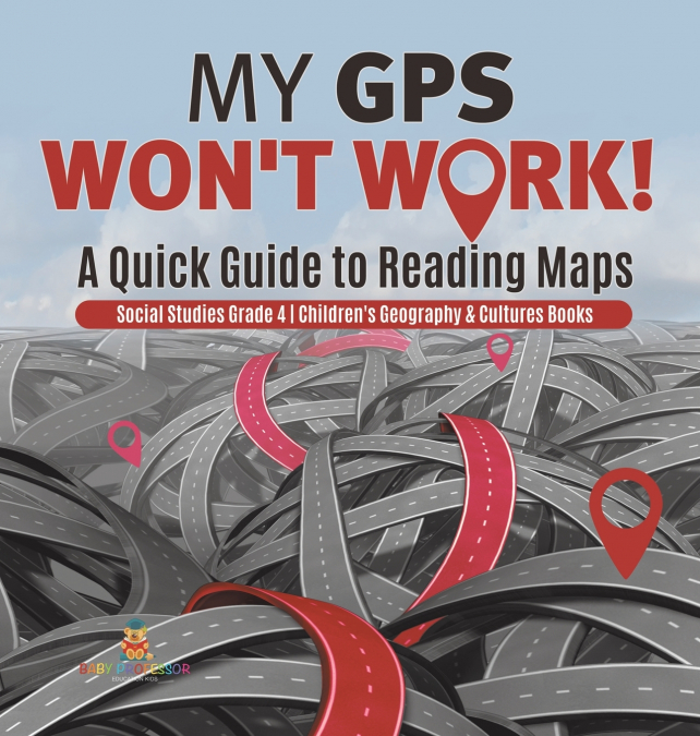 My GPS Won’t Work! | A Quick Guide to Reading Maps | Social Studies Grade 4 | Children’s Geography & Cultures Books