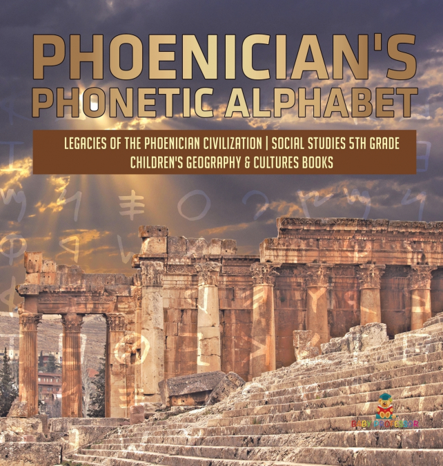 Phoenician’s Phonetic Alphabet | Legacies of the Phoenician Civilization | Social Studies 5th Grade | Children’s Geography & Cultures Books