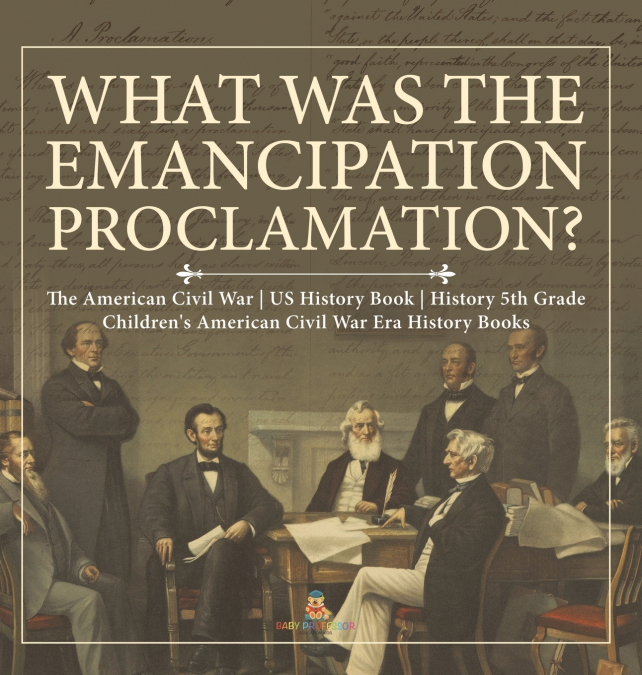 What Was the Emancipation Proclamation? | The American Civil War | US History Book | History 5th Grade | Children’s American Civil War Era History Books