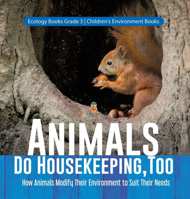 Animals Do Housekeeping, Too | How Animals Modify Their Environment to Suit Their Needs | Ecology Books Grade 3 | Children’s Environment Books