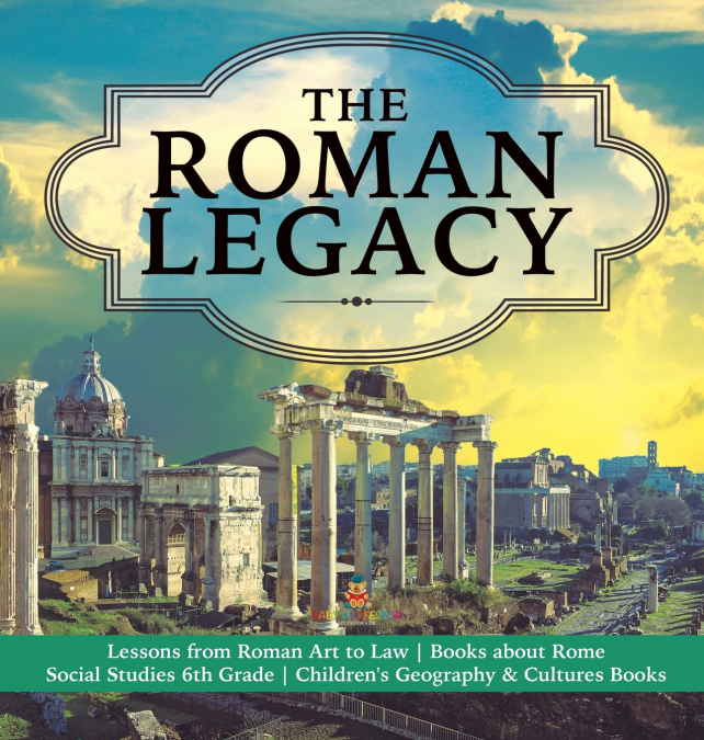 The Roman Legacy | Lessons from Roman Art to Law | Books about Rome | Social Studies 6th Grade | Children’s Geography & Cultures Books