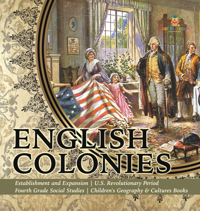 English Colonies | Establishment and Expansion | U.S. Revolutionary Period | Fourth Grade Social Studies | Children’s Geography & Cultures Books