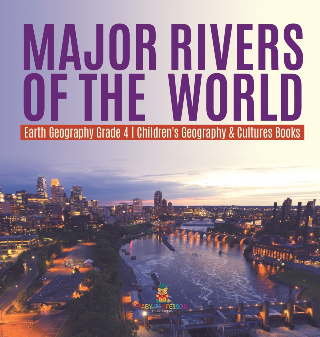 Major Rivers of the World | Earth Geography Grade 4 | Children’s Geography & Cultures Books