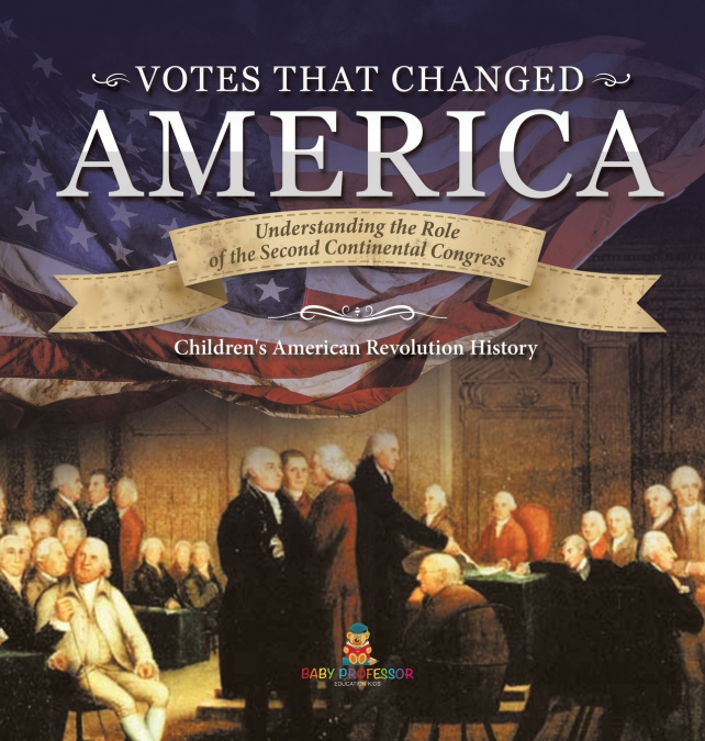 Votes that Changed America | Understanding the Role of the Second Continental Congress | History Grade 4 | Children’s American Revolution History