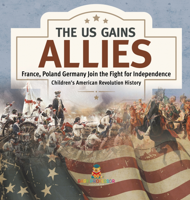 The US Gains Allies | France, Poland, Spain and Germany Join the Fight for Independence | Fourth Grade History | Children’s American Revolution History