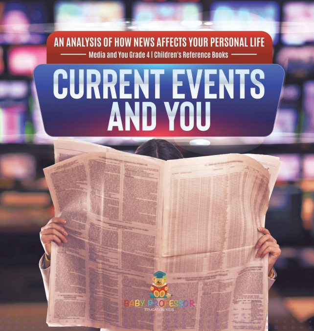 Current Events and You | An Analysis of How News Affects Your Personal Life | Media and You Grade 4 | Children’s Reference Books