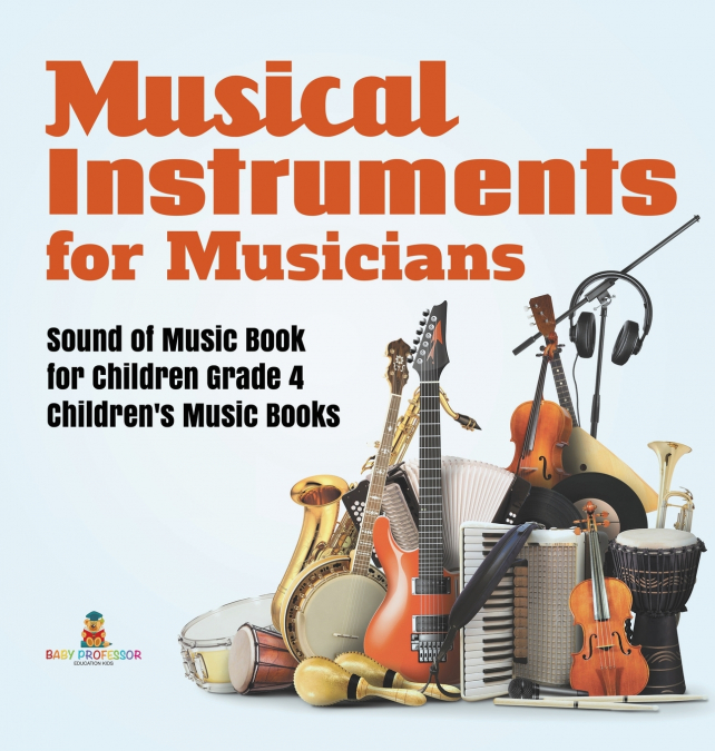 Musical Instruments for Musicians | Sound of Music Book for Children Grade 4 | Children’s Music Books