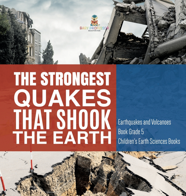 The Strongest Quakes That Shook the Earth | Earthquakes and Volcanoes Book Grade 5 | Children’s Earth Sciences Books
