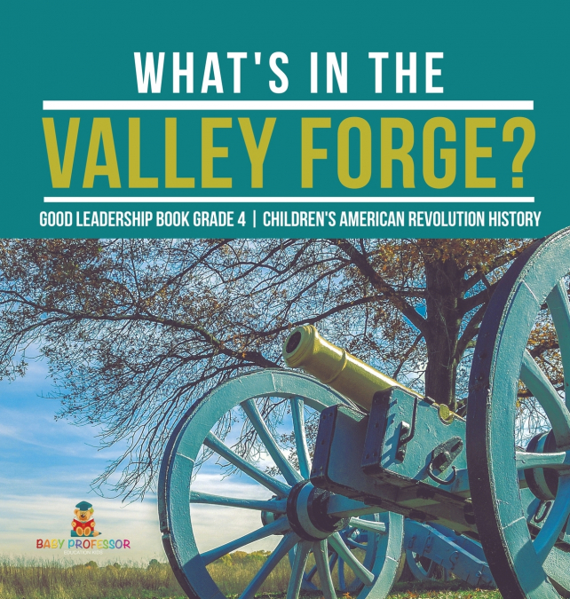 What’s in the Valley Forge? Good Leadership Book Grade 4 | Children’s American Revolution History