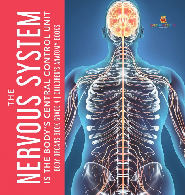 The Nervous System Is the Body’s Central Control Unit | Body Organs Book Grade 4 | Children’s Anatomy Books