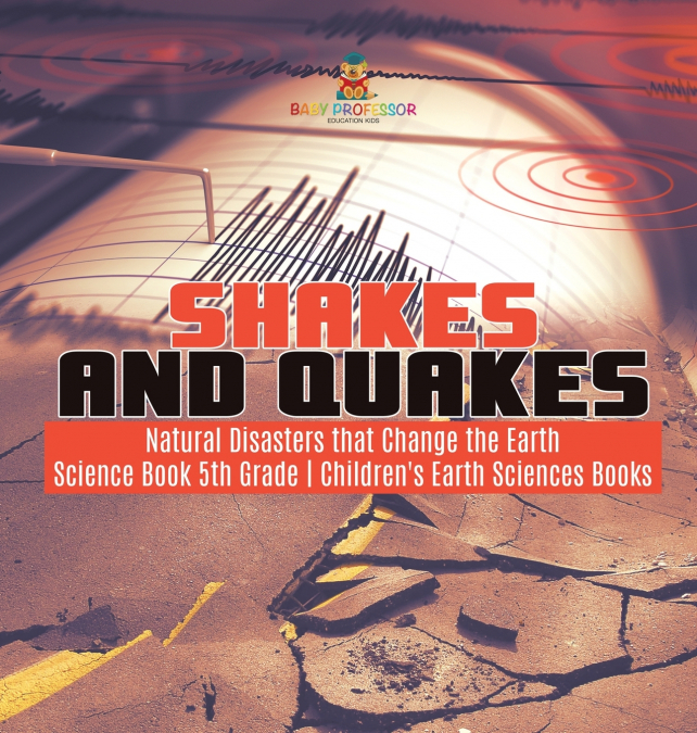 Shakes and Quakes | Natural Disasters that Change the Earth | Science Book 5th Grade | Children’s Earth Sciences Books