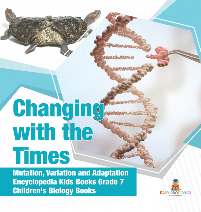 Changing with the Times | Mutation, Variation and Adaptation | Encyclopedia Kids Books Grade 7 | Children’s Biology Books