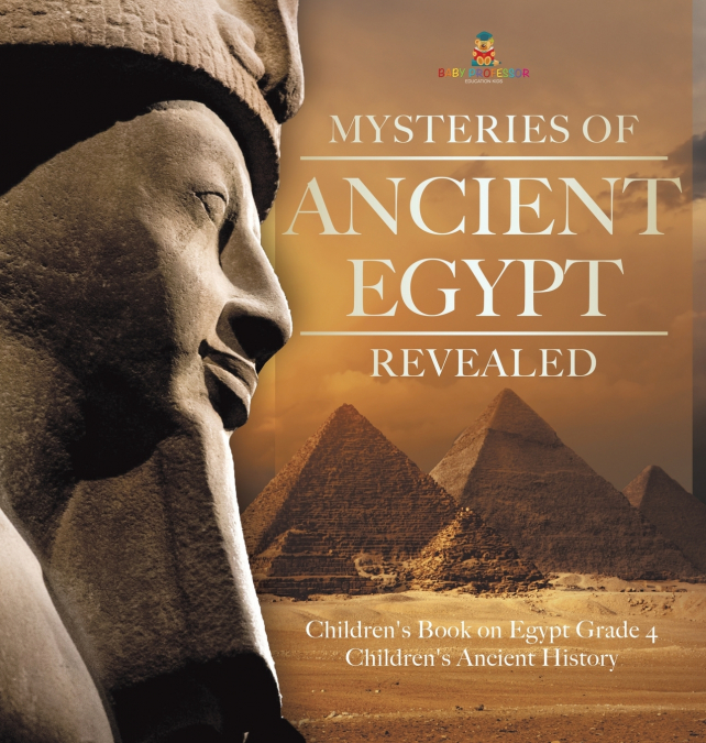 Mysteries of Ancient Egypt Revealed | Children’s Book on Egypt Grade 4 | Children’s Ancient History