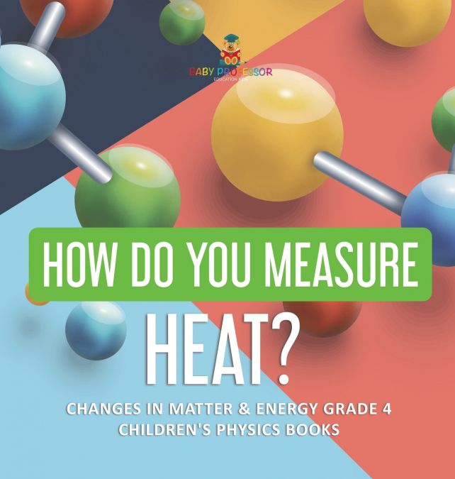 How Do You Measure Heat? | Changes in Matter & Energy Grade 4 | Children’s Physics Books