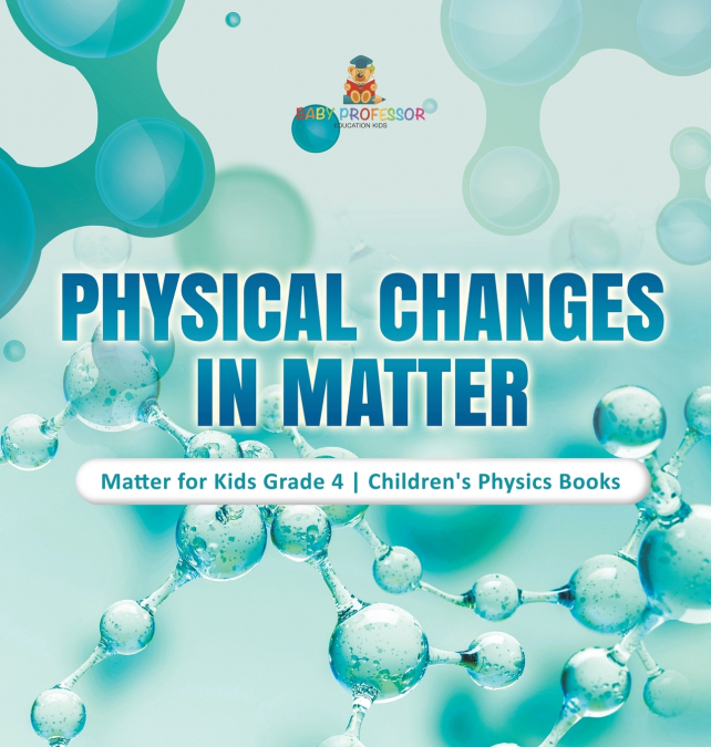 Physical Changes in Matter | Matter for Kids Grade 4 | Children’s Physics Books