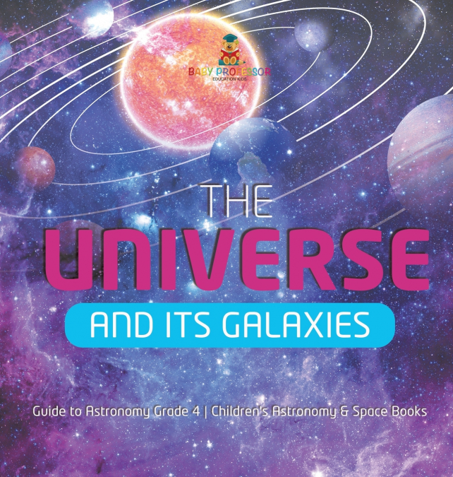 The Universe and Its Galaxies | Guide to Astronomy Grade 4 | Children’s Astronomy & Space Books