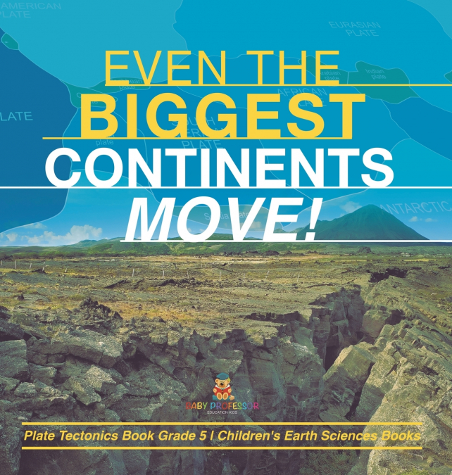 Even the Biggest Continents Move! | Plate Tectonics Book Grade 5 | Children’s Earth Sciences Books