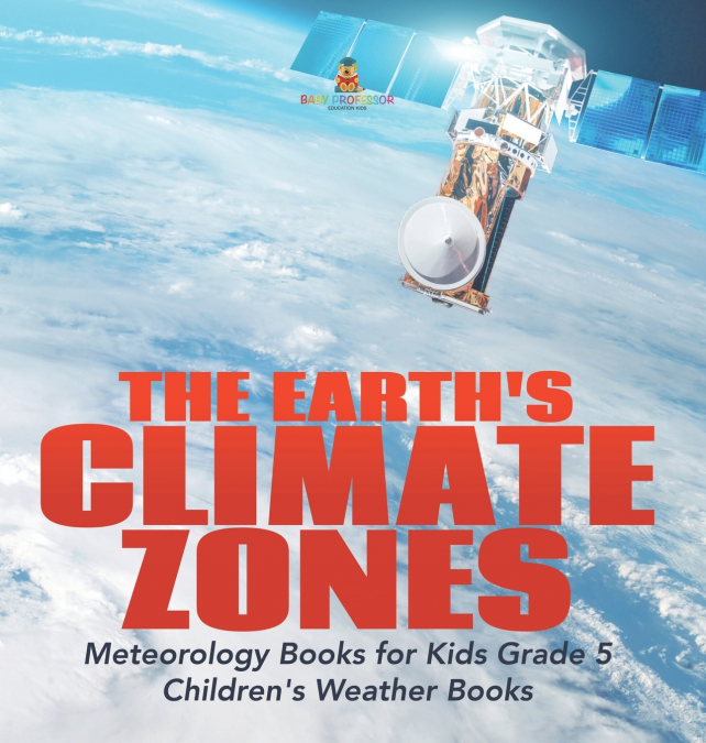 The Earth’s Climate Zones | Meteorology Books for Kids Grade 5 | Children’s Weather Books