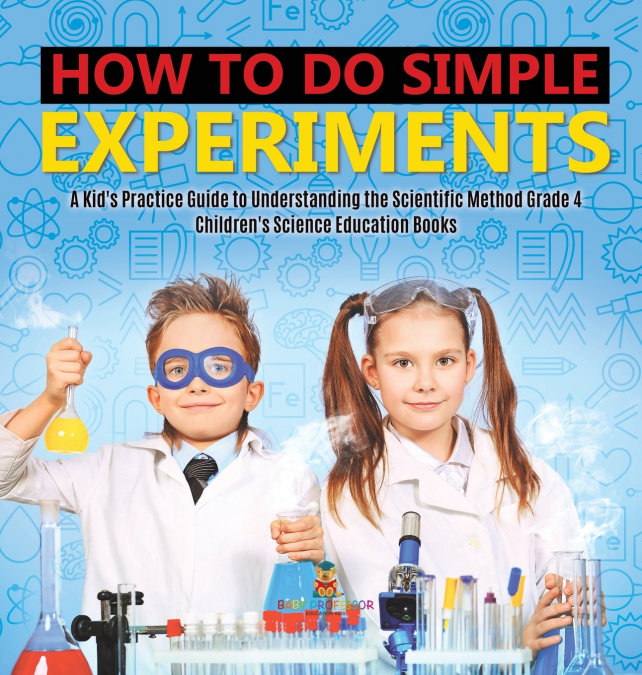 How to Do Simple Experiments | A Kid’s Practice Guide to Understanding the Scientific Method Grade 4 | Children’s Science Education Books