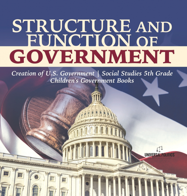 Structure and Function of Government | Creation of U.S. Government | Social Studies 5th Grade | Children’s Government Books
