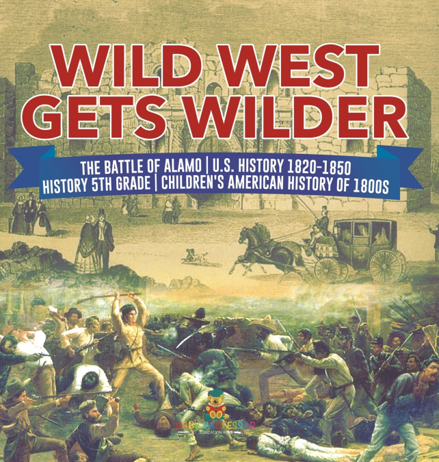 Wild West Gets Wilder | The Battle of Alamo | U.S. History 1820-1850 | History 5th Grade | Children’s American History of 1800s