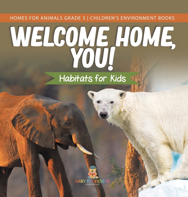Welcome Home, You! Habitats for Kids | Homes for Animals Grade 3 | Children’s Environment Books