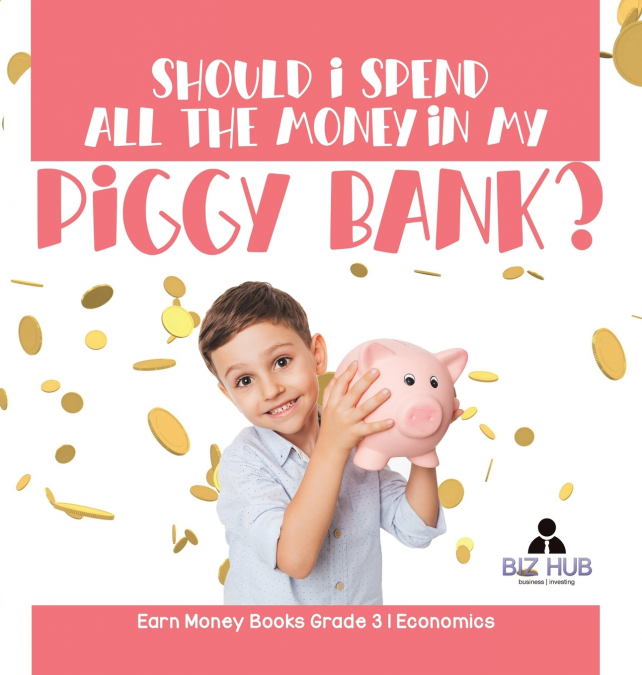 Should I Spend All The Money In My Piggy Bank? | Earn Money Books Grade 3 | Economics