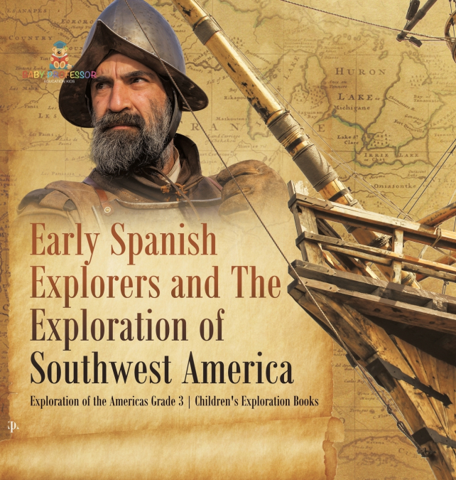 Early Spanish Explorers and The Exploration of Southwest America | Exploration of the Americas Grade 3 | Children’s Exploration Books