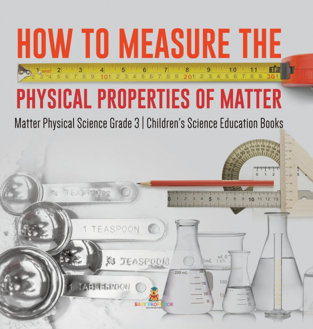 How to Measure the Physical Properties of Matter | Matter Physical Science Grade 3 | Children’s Science Education Books