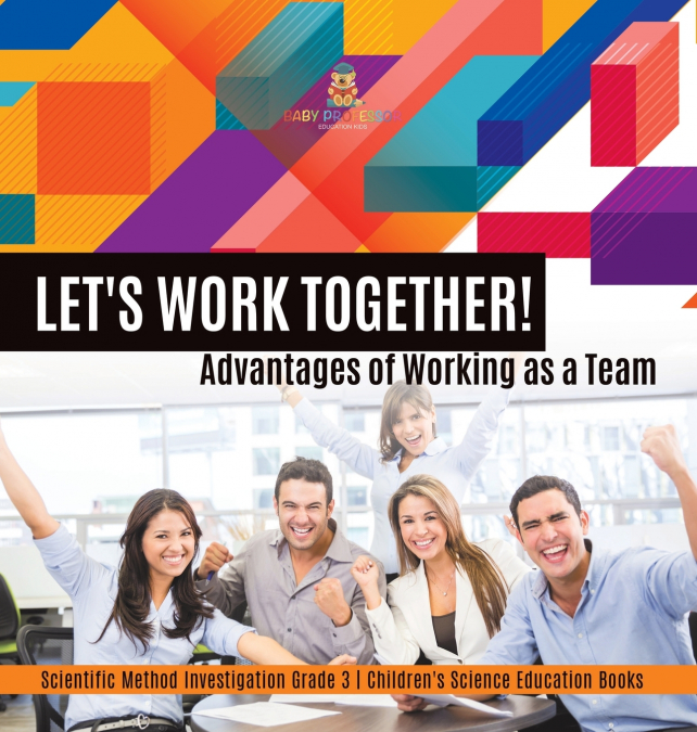 Let’s Work Together! Advantages of Working as a Team | Scientific Method Investigation Grade 3 | Children’s Science Education Books