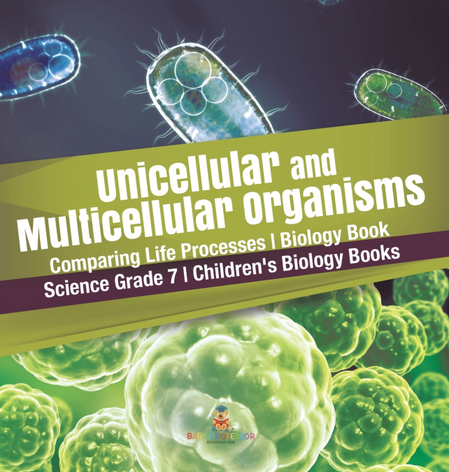 Unicellular and Multicellular Organisms | Comparing Life Processes | Biology Book | Science Grade 7 | Children’s Biology Books