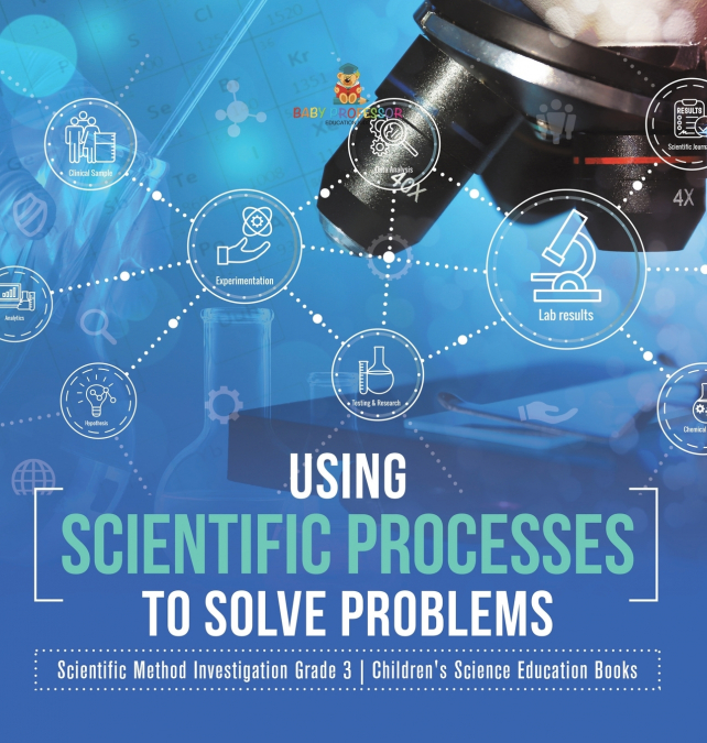 Using Scientific Processes to Solve Problems | Scientific Method Investigation Grade 3 | Children’s Science Education Books