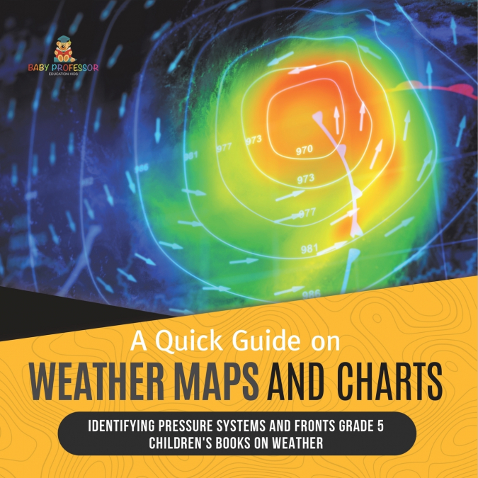 A Quick Guide on Weather Maps and Charts | Identifying Pressure Systems and Fronts Grade 5 | Children’s Books on Weather