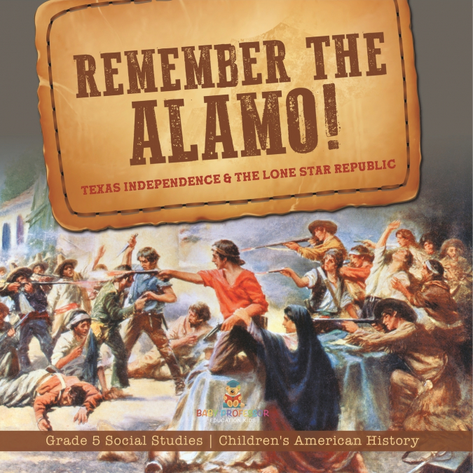 Remember the Alamo! Texas Independence & the Lone Star Republic | Grade 5 Social Studies | Children’s American History